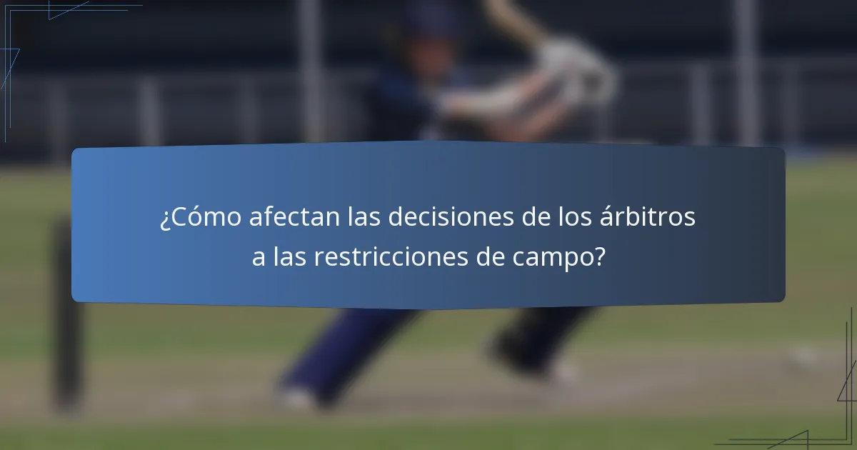 ¿Cómo afectan las decisiones de los árbitros a las restricciones de campo?