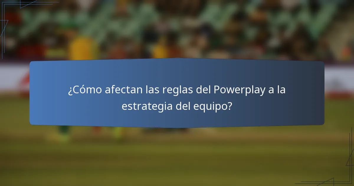 ¿Cómo afectan las reglas del Powerplay a la estrategia del equipo?