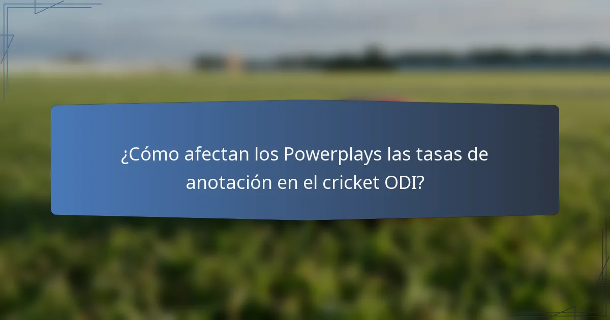 ¿Cómo afectan los Powerplays las tasas de anotación en el cricket ODI?