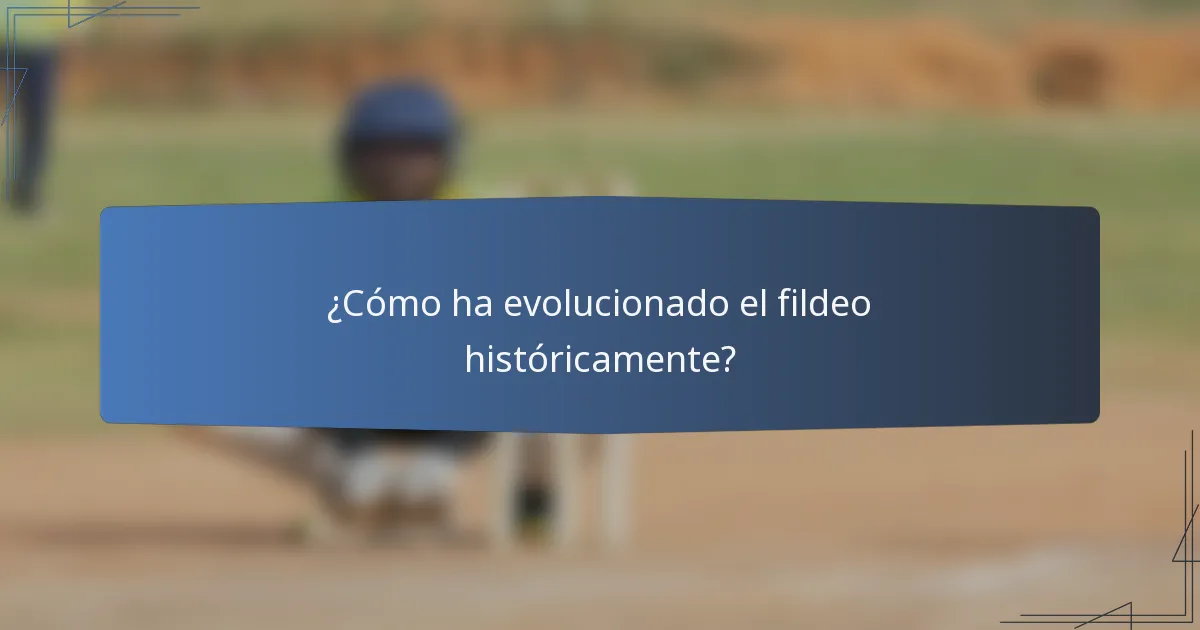 ¿Cómo ha evolucionado el fildeo históricamente?