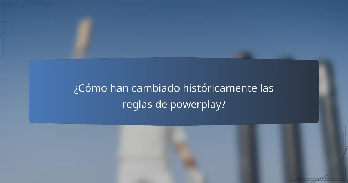 ¿Cómo han cambiado históricamente las reglas de powerplay?
