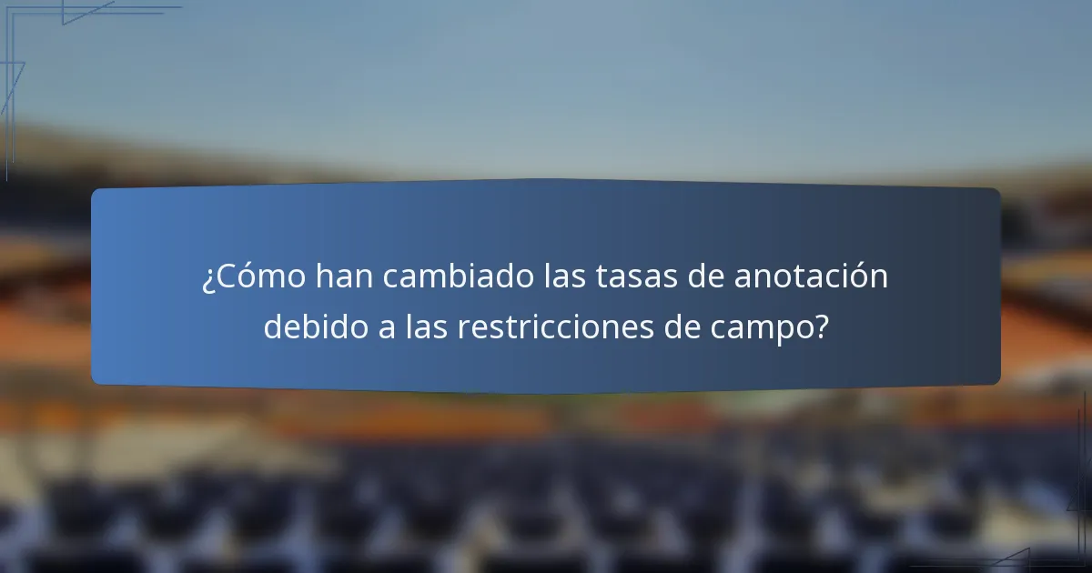 ¿Cómo han cambiado las tasas de anotación debido a las restricciones de campo?