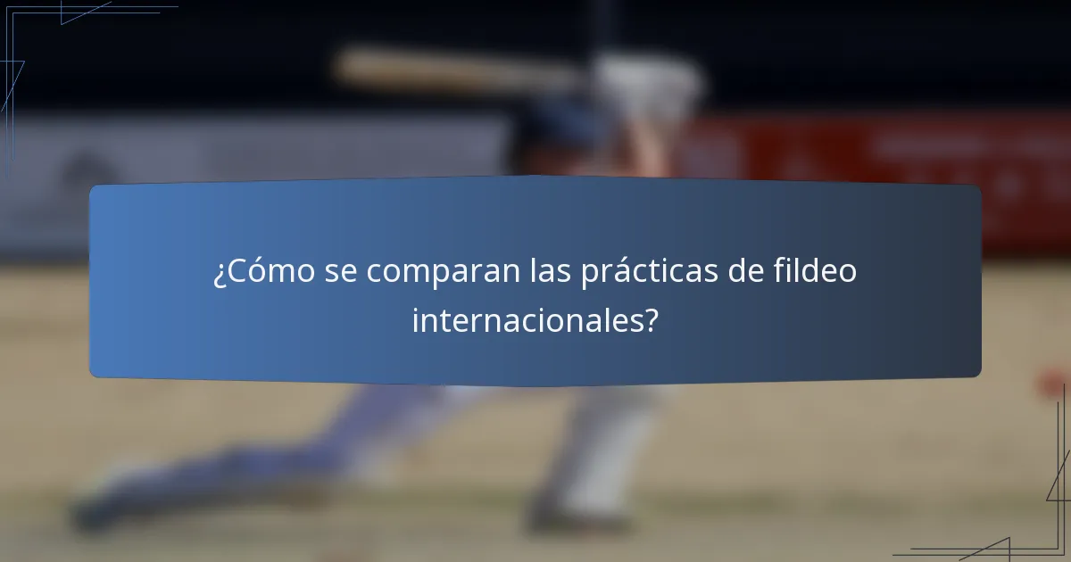 ¿Cómo se comparan las prácticas de fildeo internacionales?