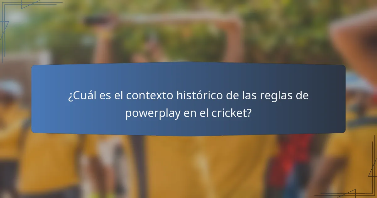 ¿Cuál es el contexto histórico de las reglas de powerplay en el cricket?