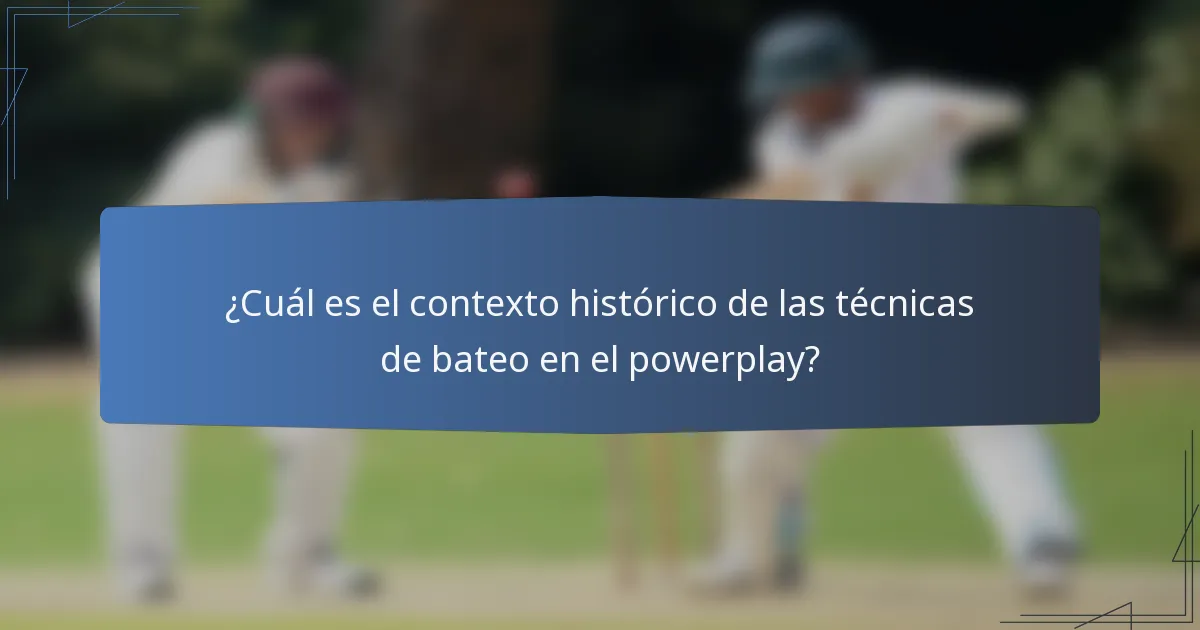¿Cuál es el contexto histórico de las técnicas de bateo en el powerplay?