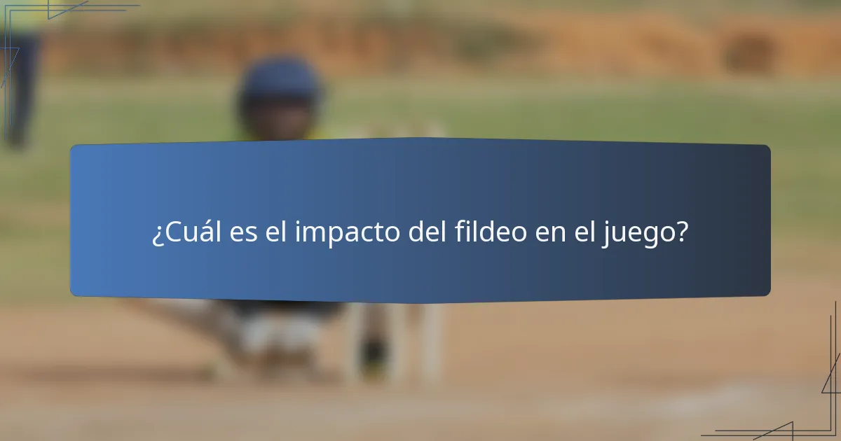 ¿Cuál es el impacto del fildeo en el juego?
