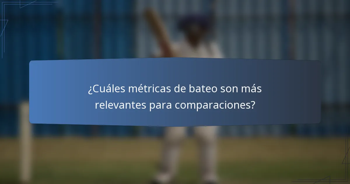 ¿Cuáles métricas de bateo son más relevantes para comparaciones?