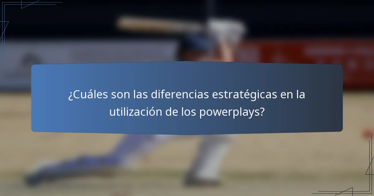 ¿Cuáles son las diferencias estratégicas en la utilización de los powerplays?
