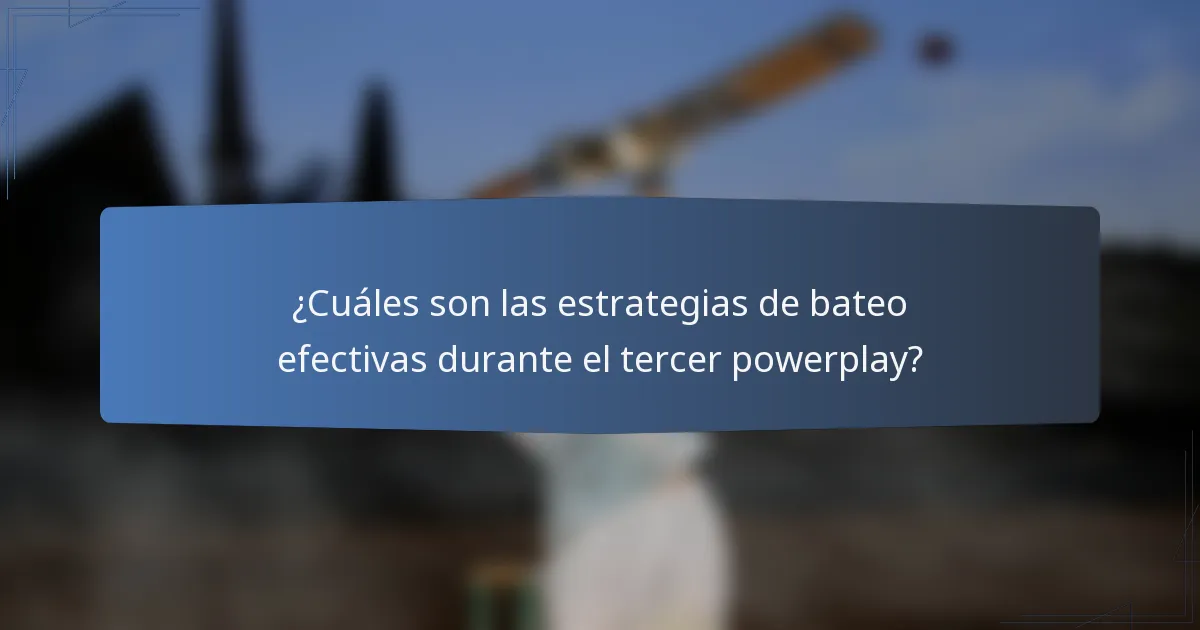 ¿Cuáles son las estrategias de bateo efectivas durante el tercer powerplay?