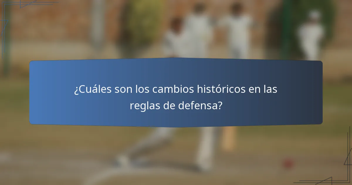 ¿Cuáles son los cambios históricos en las reglas de defensa?