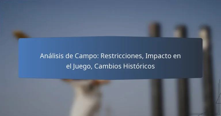 Análisis de Campo: Restricciones, Impacto en el Juego, Cambios Históricos