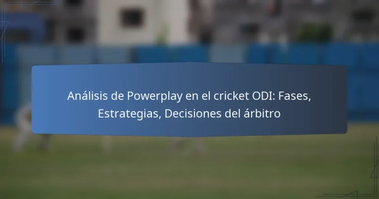 Análisis de Powerplay en el cricket ODI: Fases, Estrategias, Decisiones del árbitro