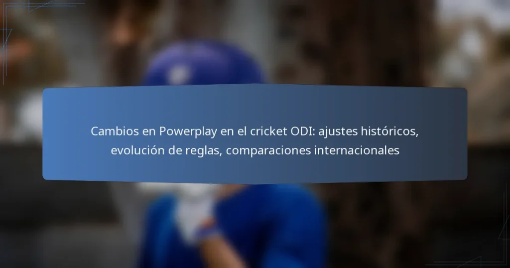 Cambios en Powerplay en el cricket ODI: ajustes históricos, evolución de reglas, comparaciones internacionales