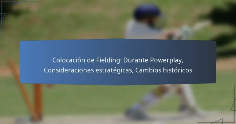 Colocación de Fielding: Durante Powerplay, Consideraciones estratégicas, Cambios históricos