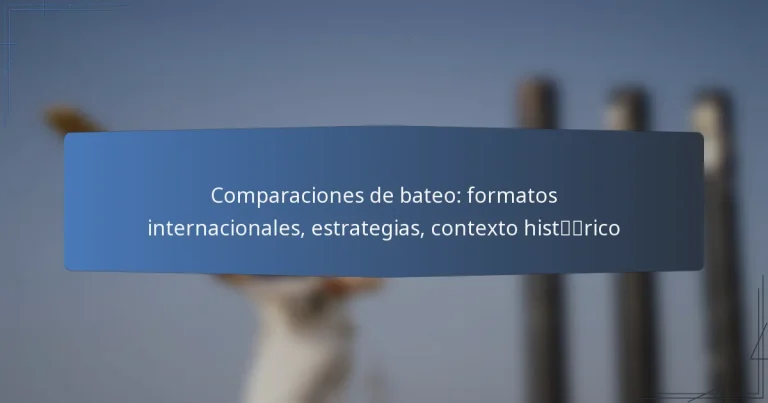 Comparaciones de bateo: formatos internacionales, estrategias, contexto histórico