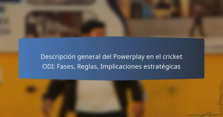 Descripción general del Powerplay en el cricket ODI: Fases, Reglas, Implicaciones estratégicas