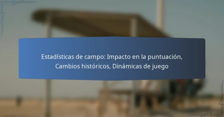 Estadísticas de campo: Impacto en la puntuación, Cambios históricos, Dinámicas de juego