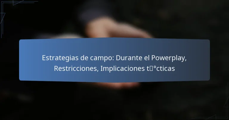 Estrategias de campo: Durante el Powerplay, Restricciones, Implicaciones tácticas