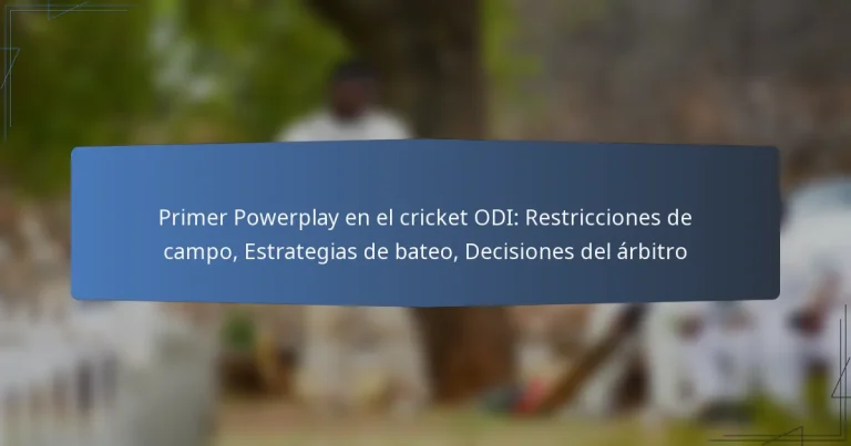 Primer Powerplay en el cricket ODI: Restricciones de campo, Estrategias de bateo, Decisiones del árbitro