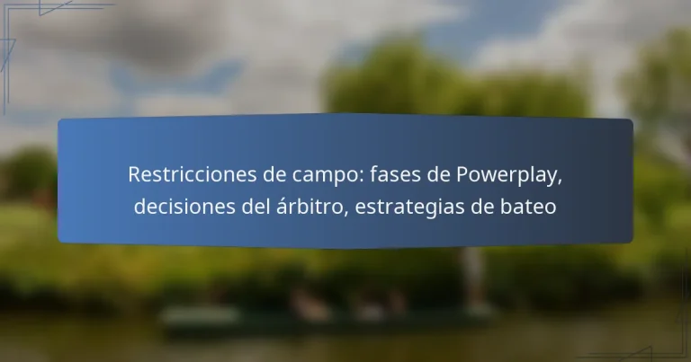 Restricciones de campo: fases de Powerplay, decisiones del árbitro, estrategias de bateo