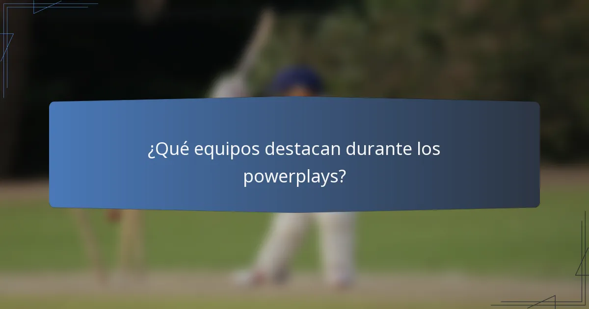 ¿Qué equipos destacan durante los powerplays?