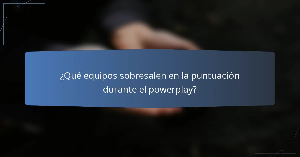 ¿Qué equipos sobresalen en la puntuación durante el powerplay?