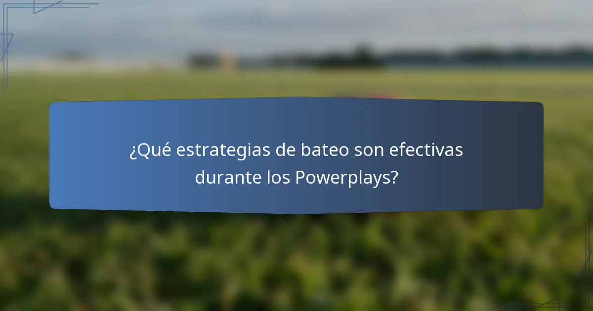 ¿Qué estrategias de bateo son efectivas durante los Powerplays?