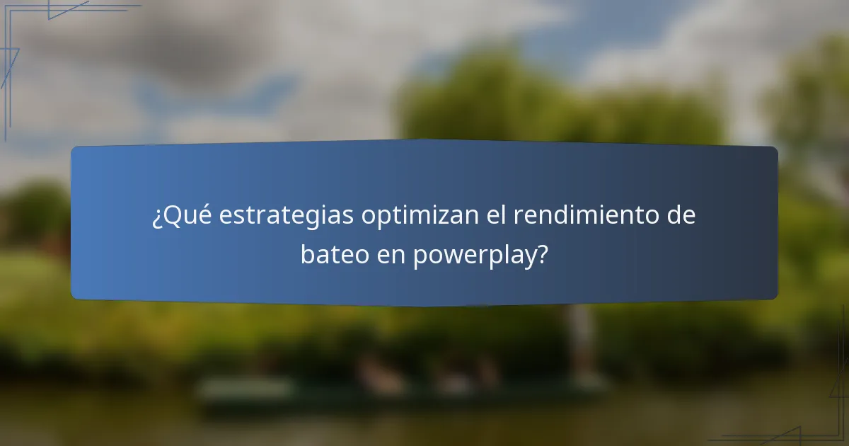 ¿Qué estrategias optimizan el rendimiento de bateo en powerplay?