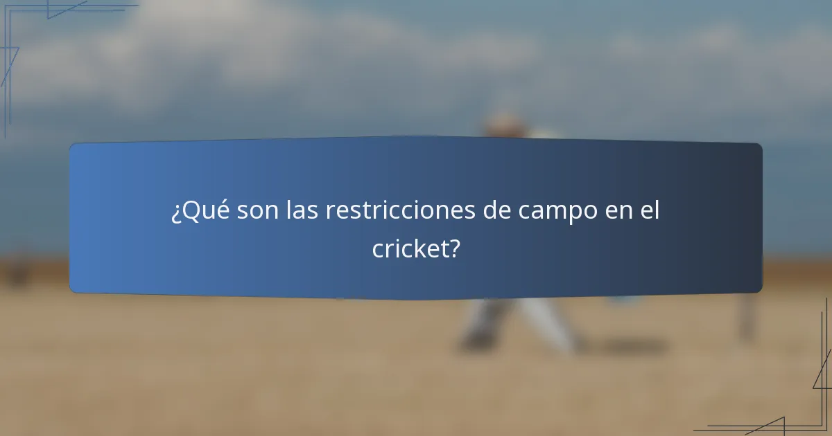 ¿Qué son las restricciones de campo en el cricket?